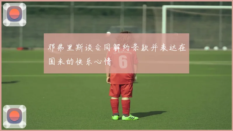 邓弗里斯谈合同解约条款并表达在国米的快乐心情
