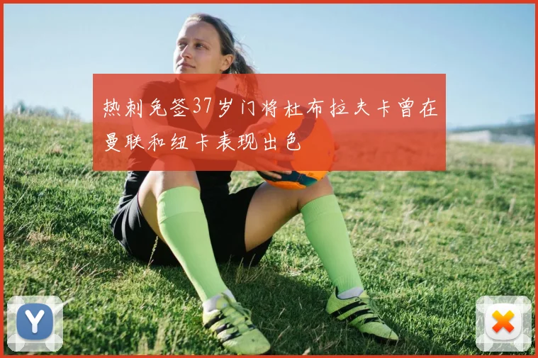 热刺免签37岁门将杜布拉夫卡曾在曼联和纽卡表现出色