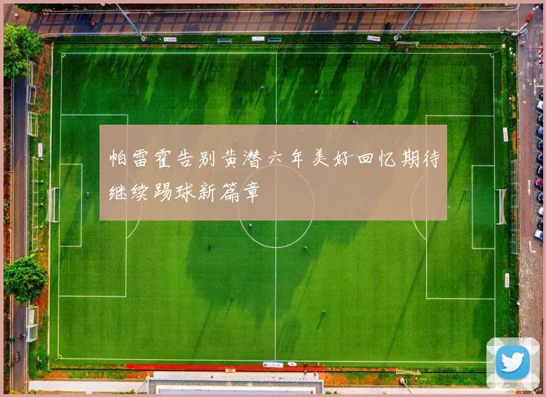 帕雷霍告别黄潜六年美好回忆期待继续踢球新篇章