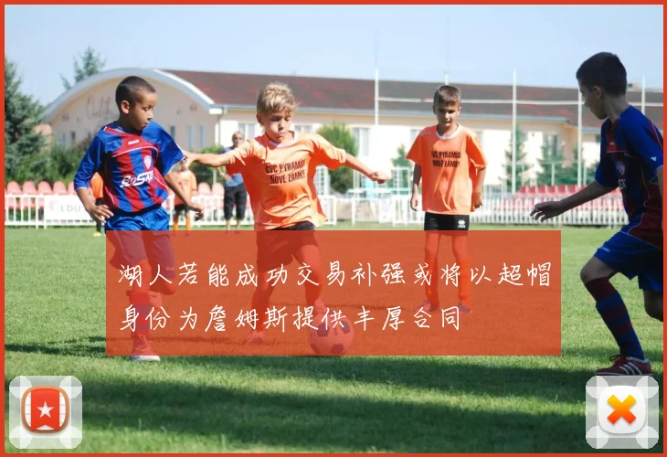 湖人若能成功交易补强或将以超帽身份为詹姆斯提供丰厚合同